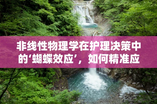 非线性物理学在护理决策中的‘蝴蝶效应’，如何精准应对？