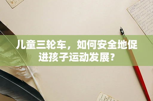 儿童三轮车，如何安全地促进孩子运动发展？