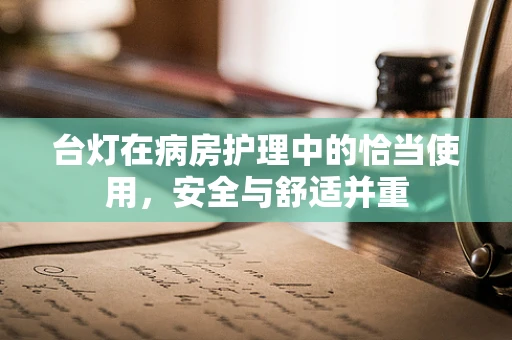 台灯在病房护理中的恰当使用，安全与舒适并重