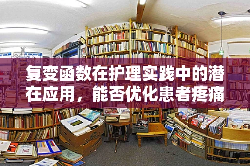 复变函数在护理实践中的潜在应用，能否优化患者疼痛管理？