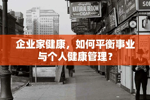 企业家健康，如何平衡事业与个人健康管理？