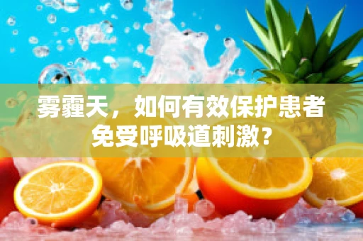 雾霾天，如何有效保护患者免受呼吸道刺激？