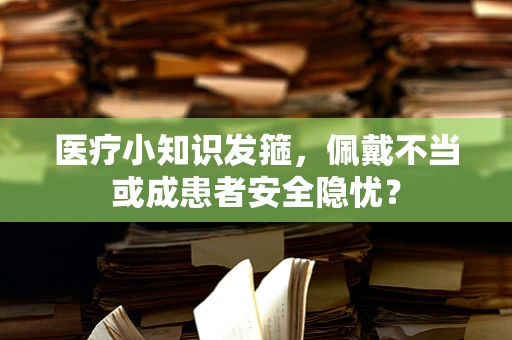 医疗小知识发箍，佩戴不当或成患者安全隐忧？