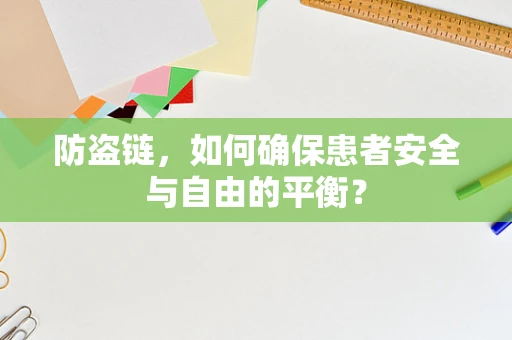 防盗链，如何确保患者安全与自由的平衡？