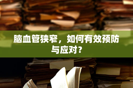 脑血管狭窄，如何有效预防与应对？