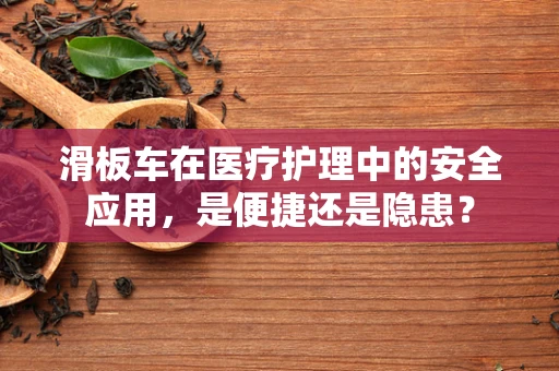 滑板车在医疗护理中的安全应用，是便捷还是隐患？