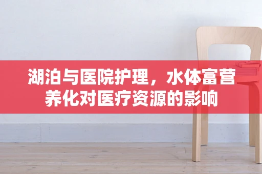 湖泊与医院护理，水体富营养化对医疗资源的影响