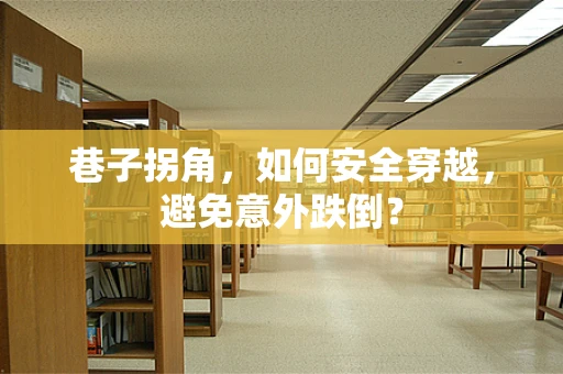 巷子拐角，如何安全穿越，避免意外跌倒？