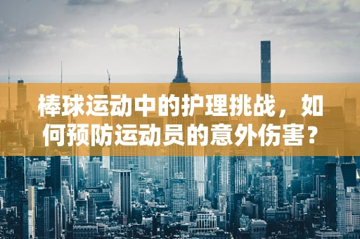 棒球运动中的护理挑战，如何预防运动员的意外伤害？