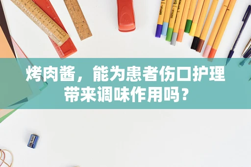 烤肉酱，能为患者伤口护理带来调味作用吗？