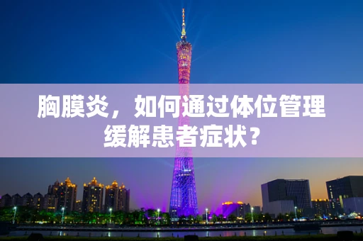 胸膜炎，如何通过体位管理缓解患者症状？