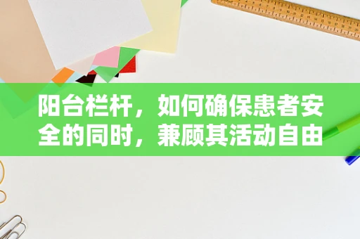 阳台栏杆，如何确保患者安全的同时，兼顾其活动自由？