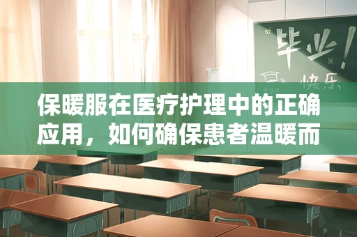保暖服在医疗护理中的正确应用，如何确保患者温暖而不燥热？