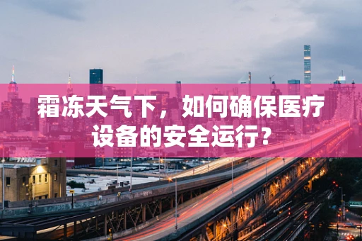 霜冻天气下，如何确保医疗设备的安全运行？