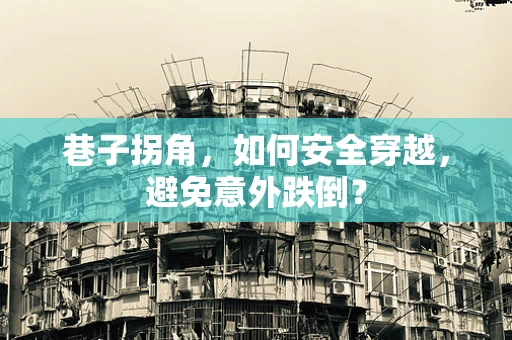巷子拐角，如何安全穿越，避免意外跌倒？