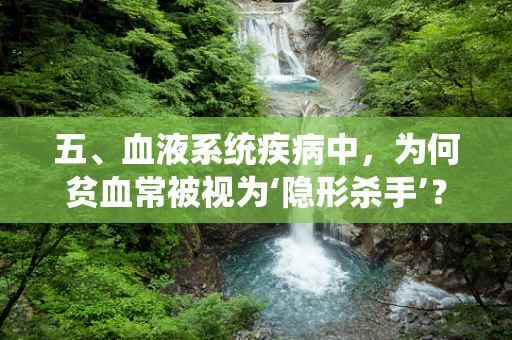 五、血液系统疾病中，为何贫血常被视为‘隐形杀手’？