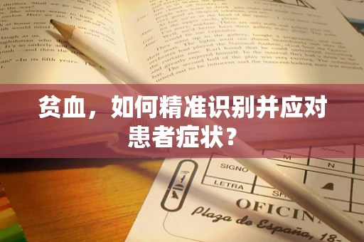 贫血，如何精准识别并应对患者症状？
