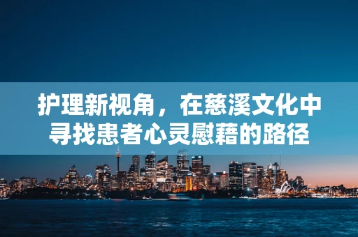 护理新视角，在慈溪文化中寻找患者心灵慰藉的路径