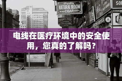 电线在医疗环境中的安全使用，您真的了解吗？
