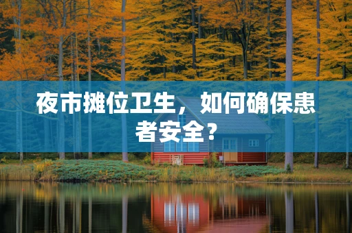 夜市摊位卫生，如何确保患者安全？