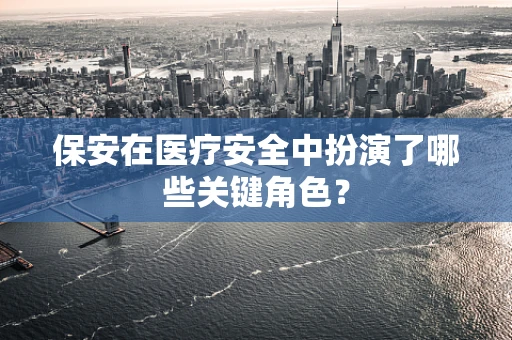 保安在医疗安全中扮演了哪些关键角色？