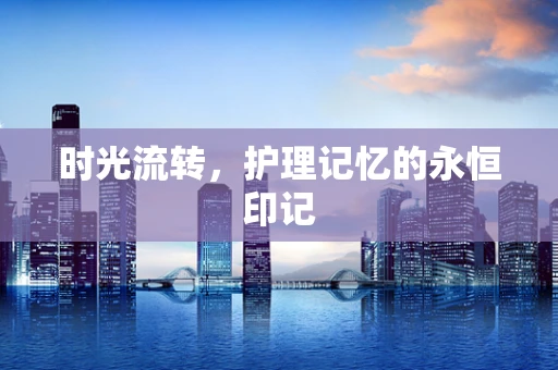 时光流转，护理记忆的永恒印记