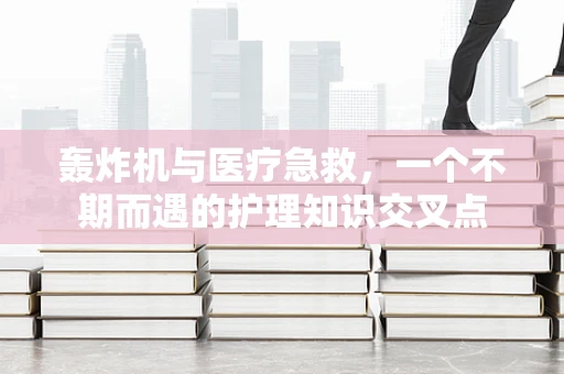 轰炸机与医疗急救，一个不期而遇的护理知识交叉点