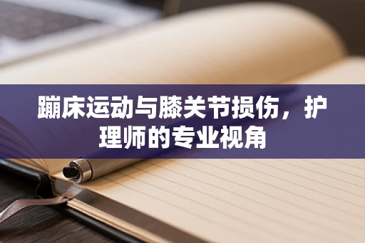 蹦床运动与膝关节损伤，护理师的专业视角