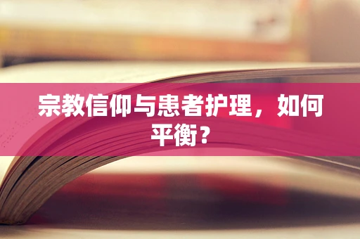 宗教信仰与患者护理，如何平衡？