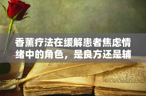 香薰疗法在缓解患者焦虑情绪中的角色，是良方还是辅助？