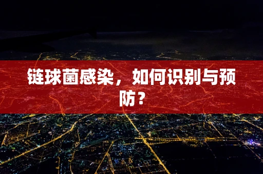 链球菌感染，如何识别与预防？