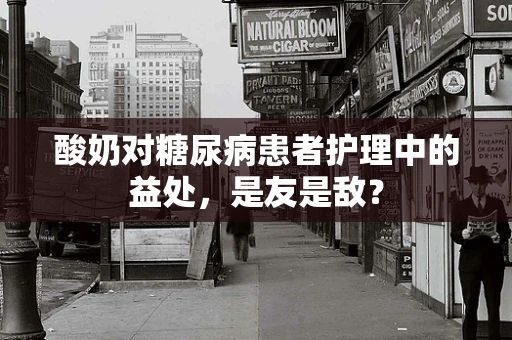 酸奶对糖尿病患者护理中的益处，是友是敌？