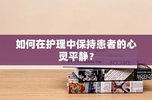 如何在护理中保持患者的心灵平静？