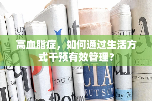 高血脂症，如何通过生活方式干预有效管理？