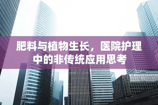 肥料与植物生长，医院护理中的非传统应用思考