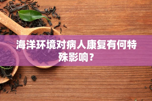 海洋环境对病人康复有何特殊影响？