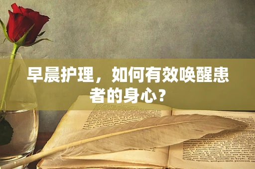 早晨护理，如何有效唤醒患者的身心？