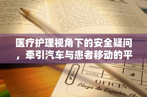 医疗护理视角下的安全疑问，牵引汽车与患者移动的平衡