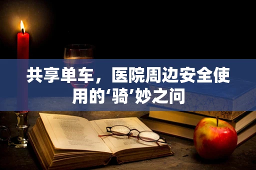 共享单车，医院周边安全使用的‘骑’妙之问