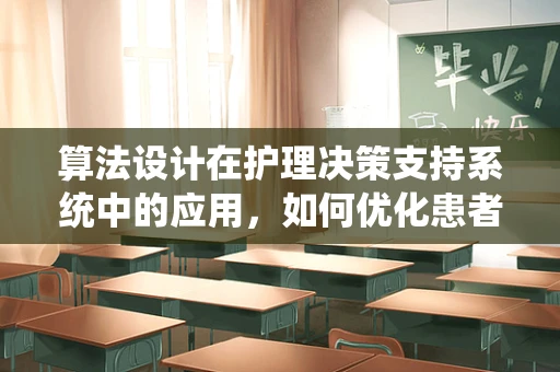 算法设计在护理决策支持系统中的应用，如何优化患者护理路径？