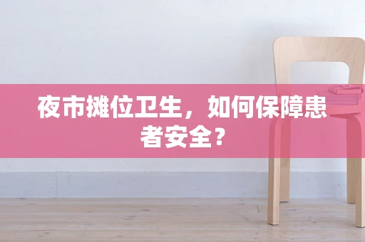 夜市摊位卫生，如何保障患者安全？