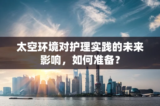 太空环境对护理实践的未来影响，如何准备？