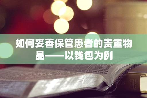 如何妥善保管患者的贵重物品——以钱包为例