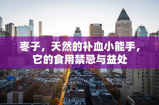枣子，天然的补血小能手，它的食用禁忌与益处