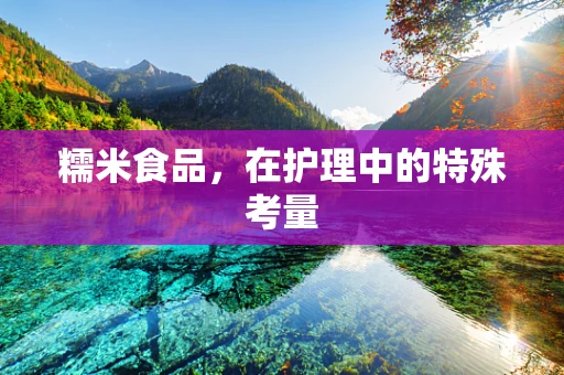糯米食品，在护理中的特殊考量