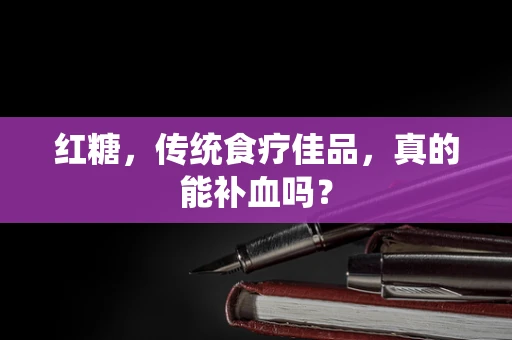 红糖，传统食疗佳品，真的能补血吗？