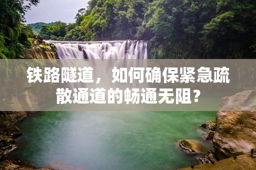铁路隧道，如何确保紧急疏散通道的畅通无阻？