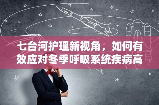 七台河护理新视角，如何有效应对冬季呼吸系统疾病高发期？