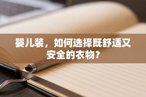 婴儿装，如何选择既舒适又安全的衣物？