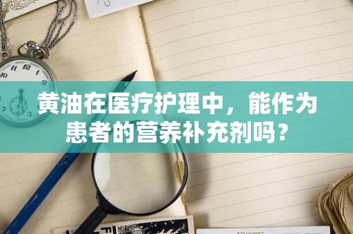 黄油在医疗护理中，能作为患者的营养补充剂吗？